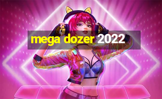 mega dozer 2022