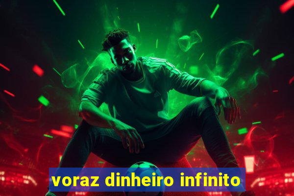 voraz dinheiro infinito