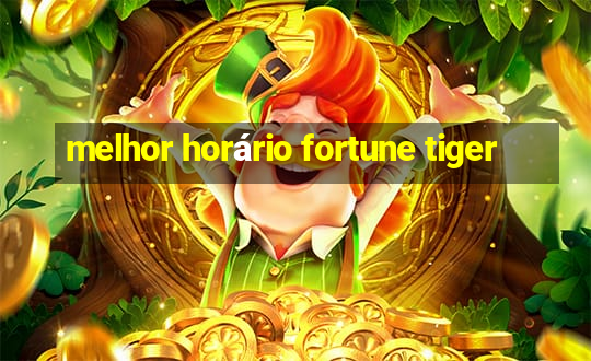 melhor horário fortune tiger