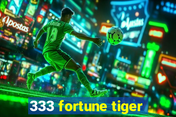 333 fortune tiger