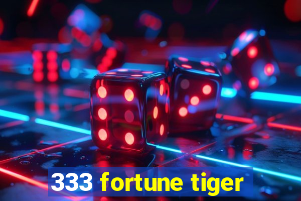 333 fortune tiger