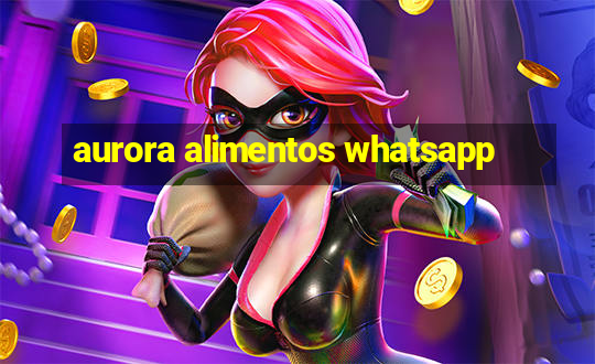 aurora alimentos whatsapp