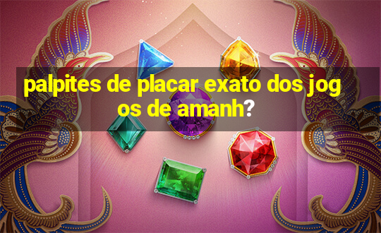 palpites de placar exato dos jogos de amanh?