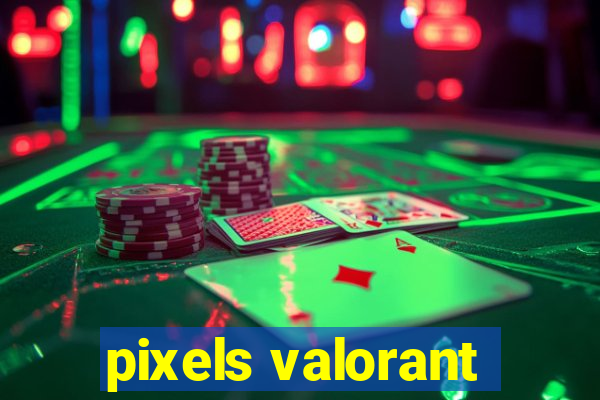 pixels valorant