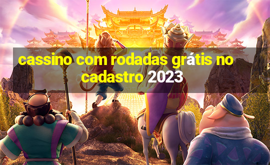 cassino com rodadas grátis no cadastro 2023