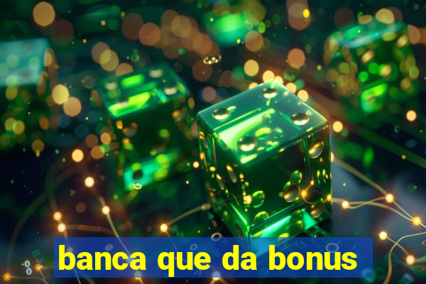 banca que da bonus