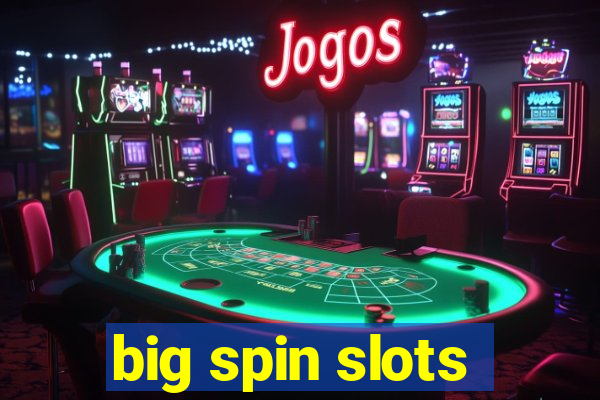 big spin slots