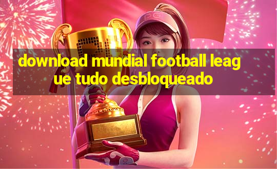 download mundial football league tudo desbloqueado