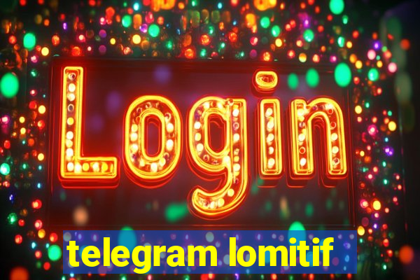 telegram lomitif