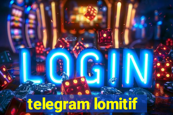 telegram lomitif