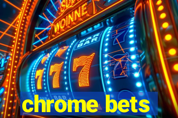 chrome bets