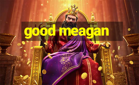 good meagan