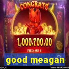 good meagan