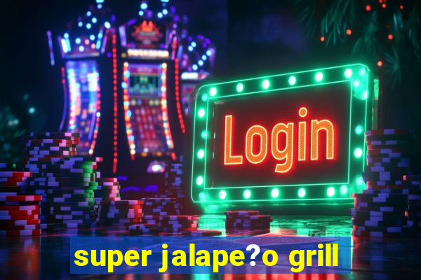 super jalape?o grill