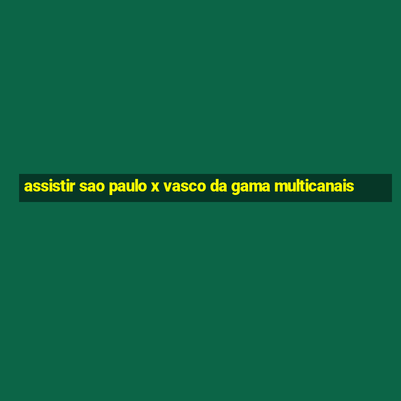 assistir sao paulo x vasco da gama multicanais