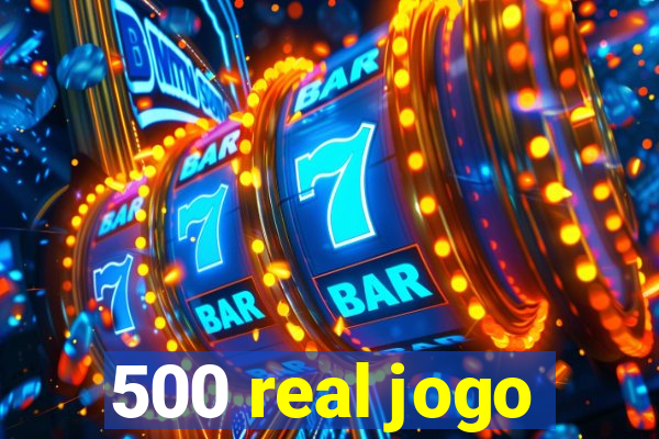 500 real jogo