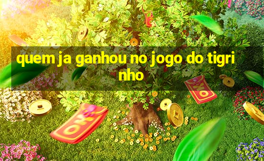 quem ja ganhou no jogo do tigrinho