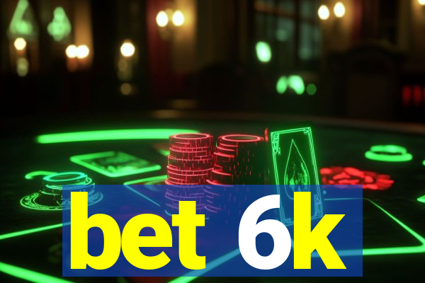 bet 6k