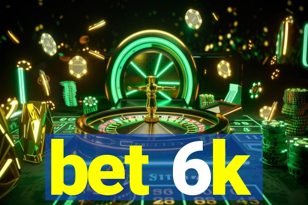 bet 6k