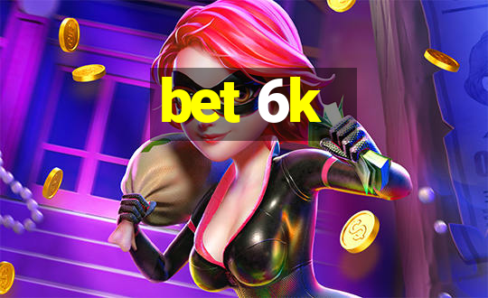 bet 6k