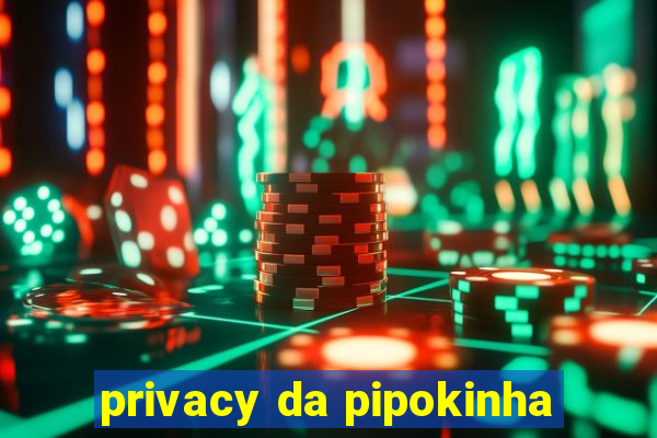 privacy da pipokinha