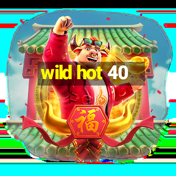 wild hot 40