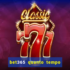 bet365 quanto tempo demora o saque