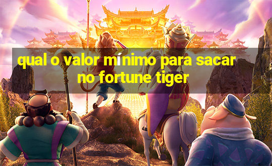 qual o valor mínimo para sacar no fortune tiger