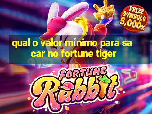 qual o valor mínimo para sacar no fortune tiger