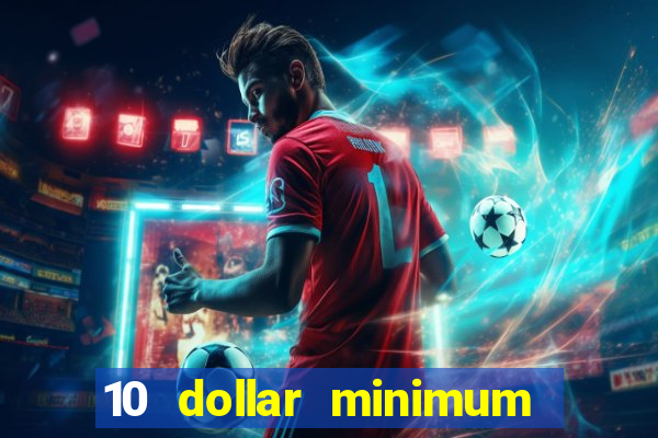 10 dollar minimum deposit casino