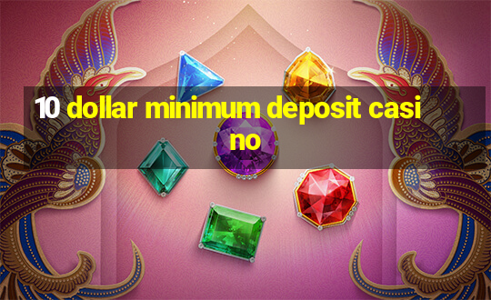 10 dollar minimum deposit casino