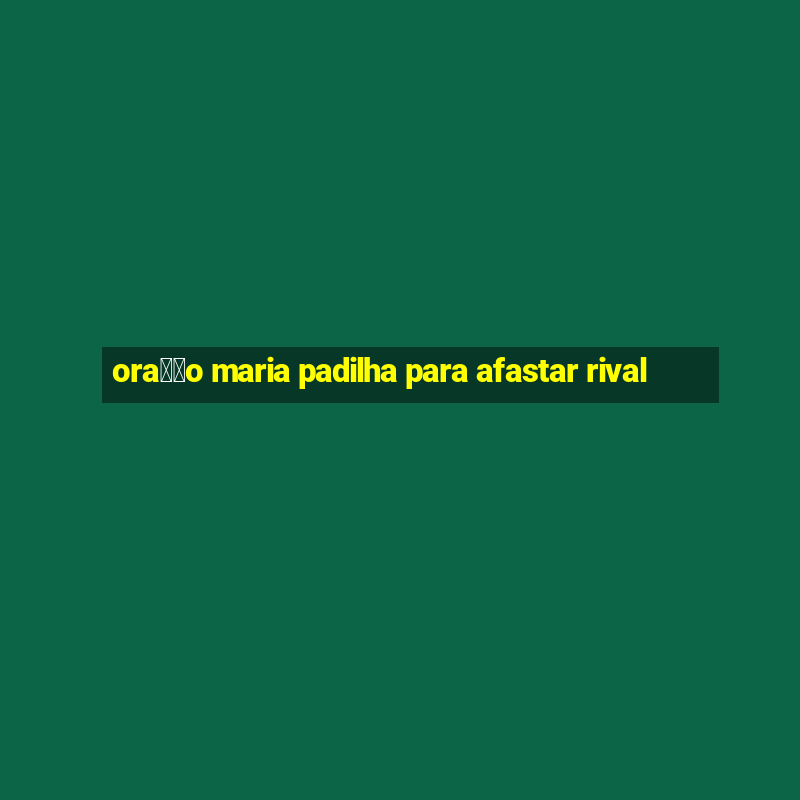 ora莽茫o maria padilha para afastar rival