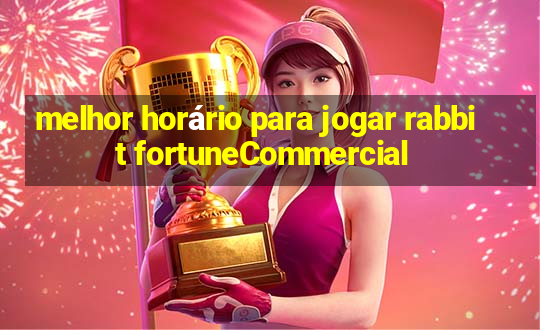 melhor horário para jogar rabbit fortuneCommercial