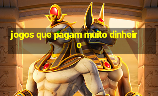 jogos que pagam muito dinheiro