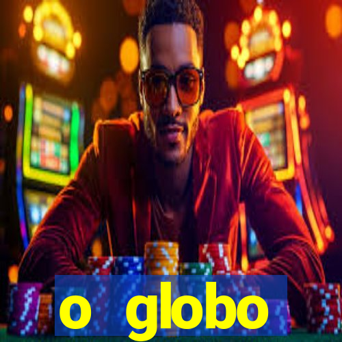 o globo absolutamente tudo sobre