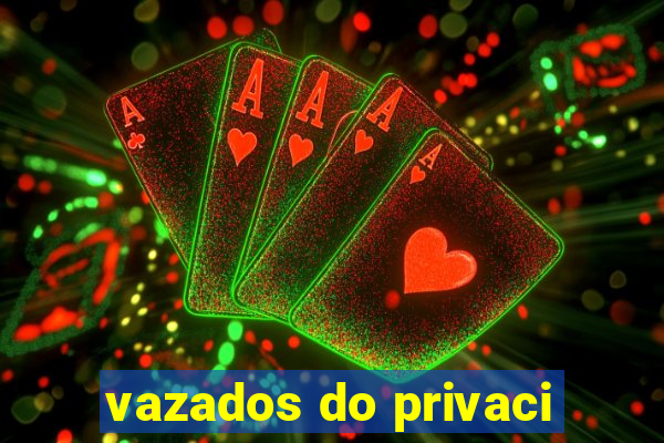 vazados do privaci