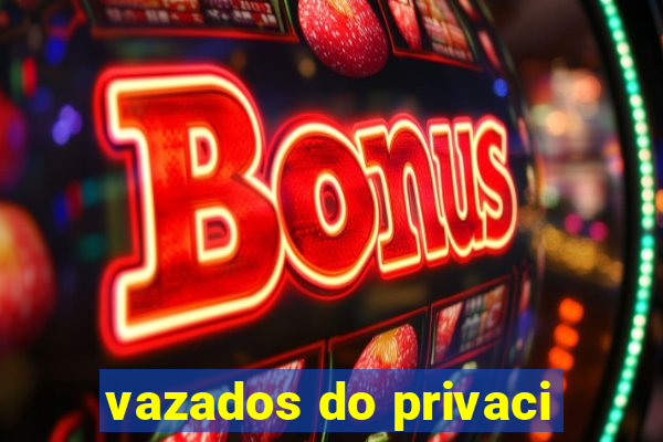 vazados do privaci