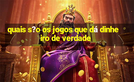 quais s?o os jogos que dá dinheiro de verdade