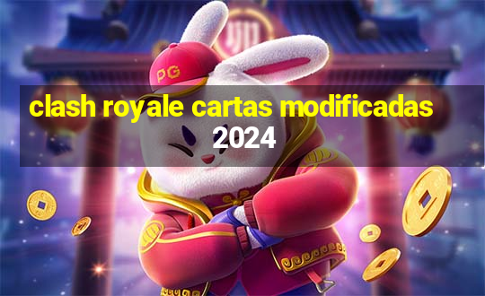 clash royale cartas modificadas 2024