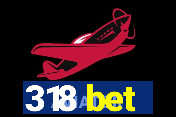 318 bet