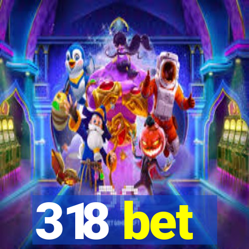 318 bet