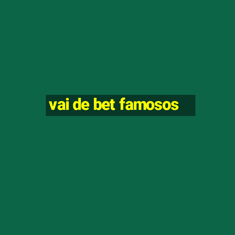 vai de bet famosos