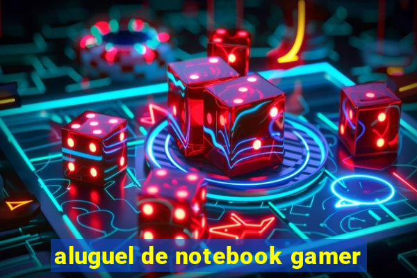 aluguel de notebook gamer