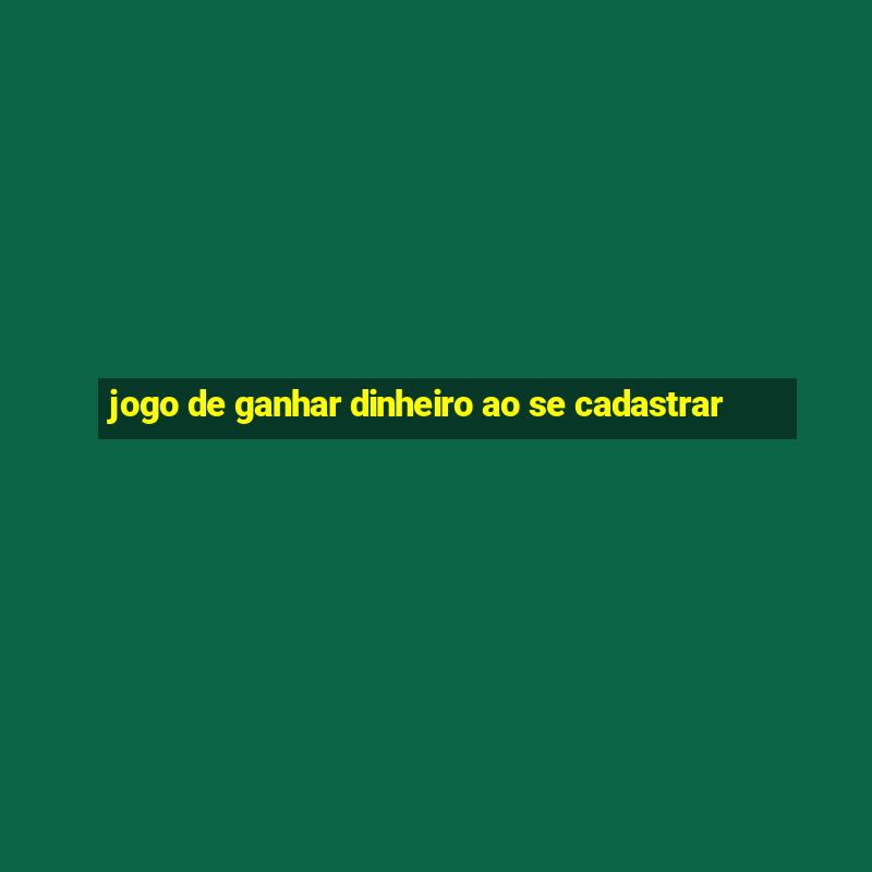 jogo de ganhar dinheiro ao se cadastrar