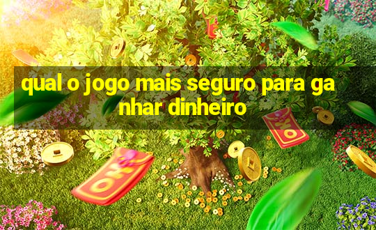 qual o jogo mais seguro para ganhar dinheiro