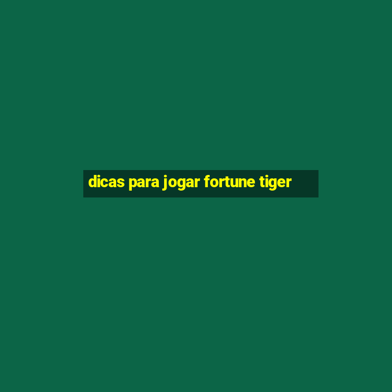 dicas para jogar fortune tiger