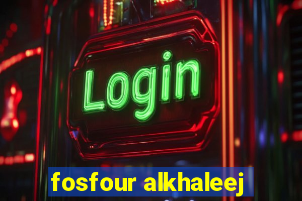 fosfour alkhaleej