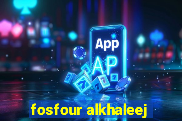 fosfour alkhaleej