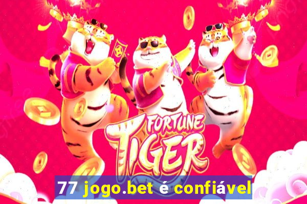 77 jogo.bet é confiável