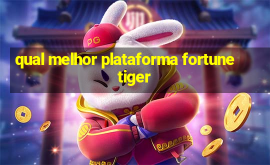 qual melhor plataforma fortune tiger